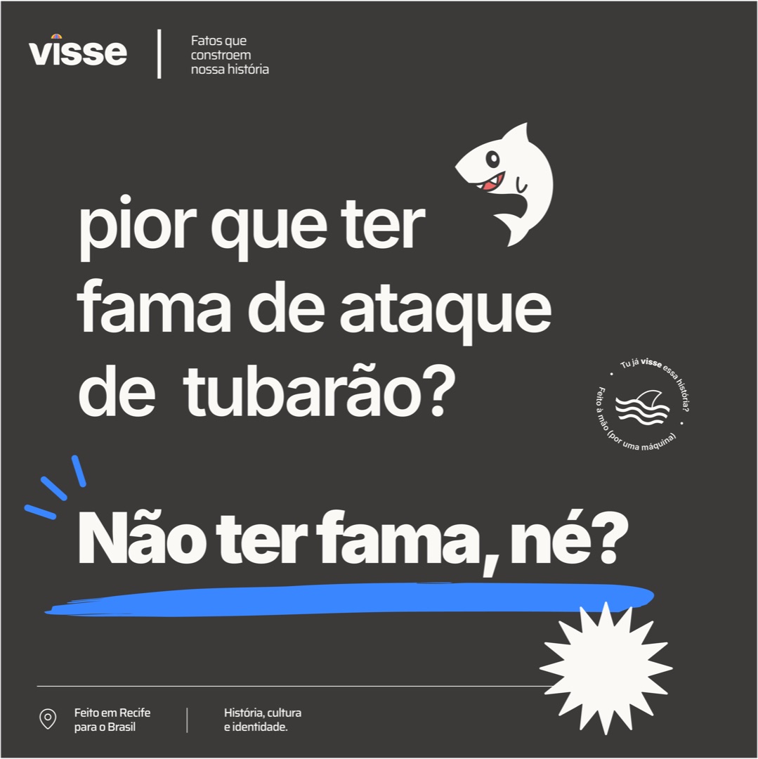 Visse — "Pior que ter fama de ataque de tubarão? Não ter fama, né?" (slide 6)